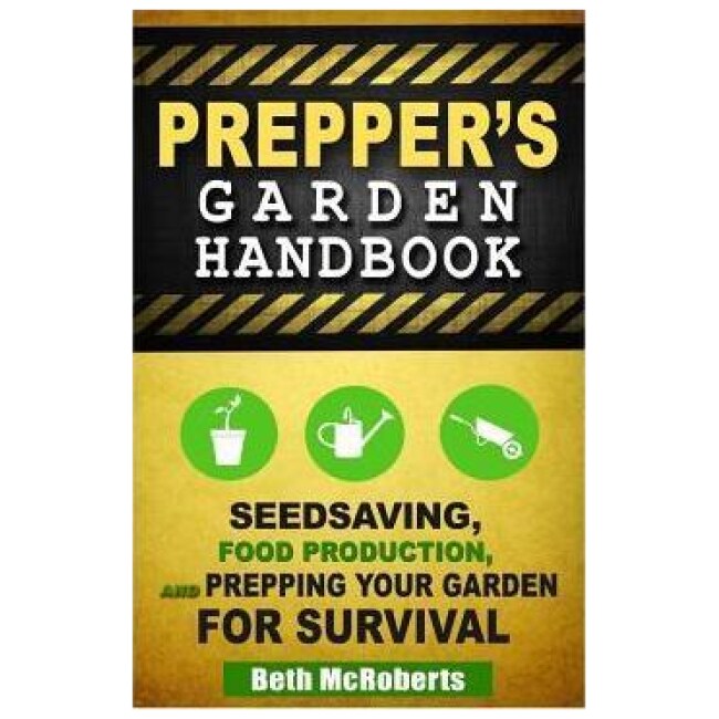 Preppers Garden Handbook : Seedsaving, Food Production, and Prepping Your Garden for Survival