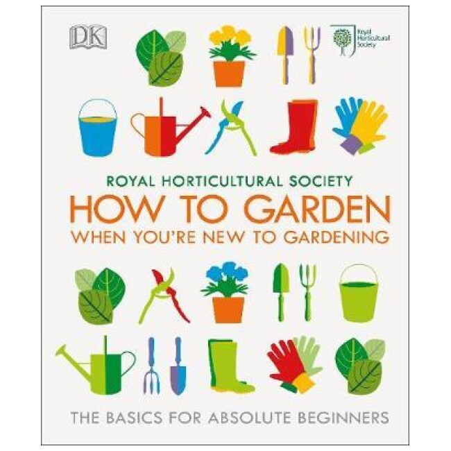 RHS How To Garden When You're New To Gardening : The Basics For Absolute Beginners