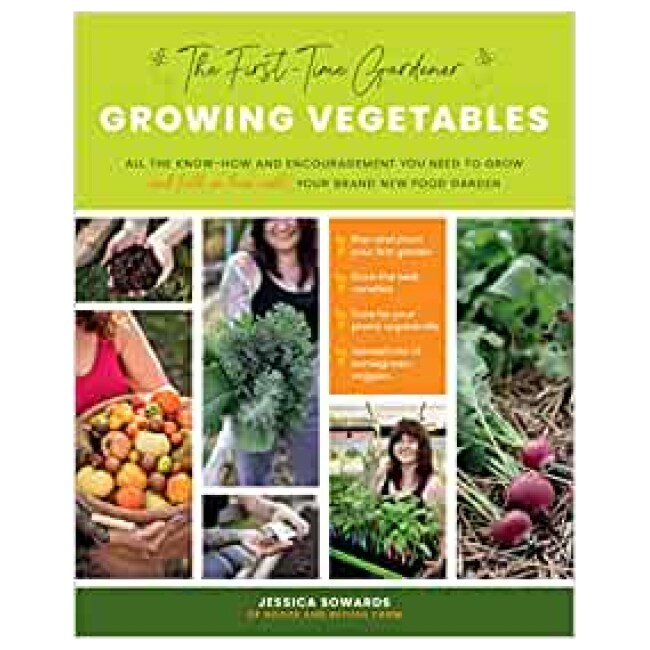 The First-Time Gardener: Growing Vegetables: All the know-how and encouragement you need to grow - and fall in love with! - your brand new food...