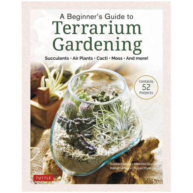 A Beginner's Guide to Terrarium Gardening: Succulents, Air Plants, Cacti, Moss and More! (Contains 52 Projects)