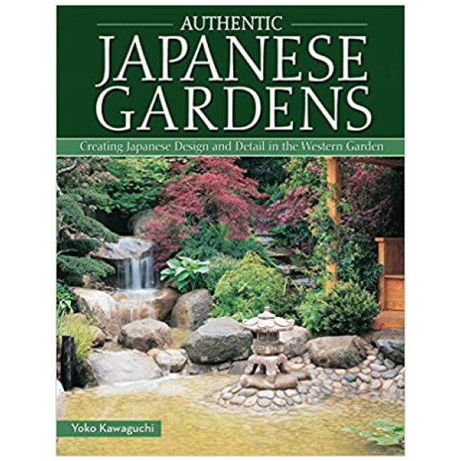 Authentic Japanese Gardens: Creating Japanese Design and Detail in the Western Garden (IMM Lifestyle Books) Traditional Elements, Layout, a Plant Directory of Trees, Shrubs, Bamboo, Flowers, and More