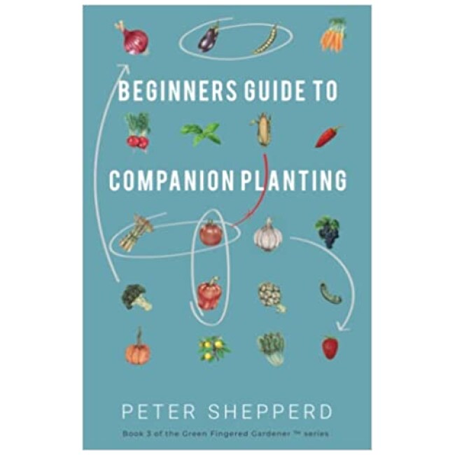 Beginners Guide to Companion Planting: Gardening Methods using Plant Partners to Grow Organic Vegetables