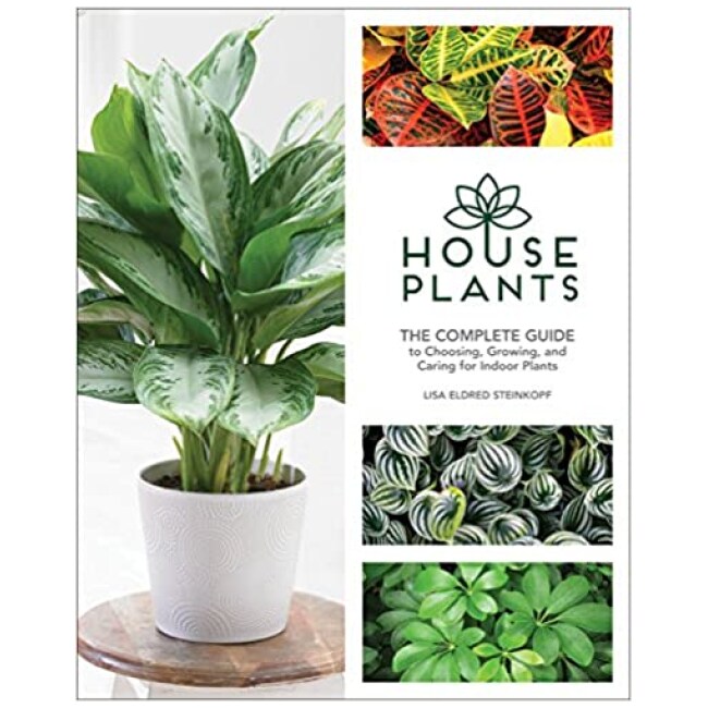 Houseplants: The Complete Guide to Choosing, Growing, and Caring for Indoor Plants