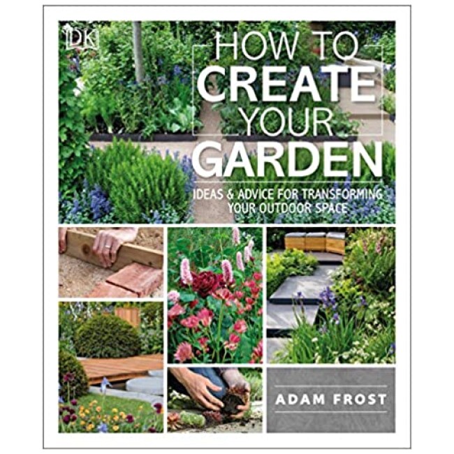 How to Create Your Garden: Ideas and Advice for Transforming Your Outdoor Space