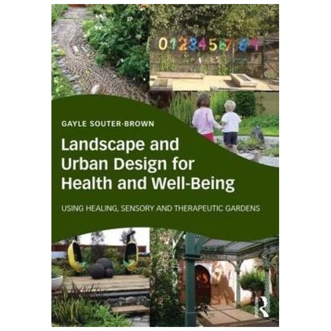 Landscape and Urban Design for Health and Well-Being : Using Healing, Sensory and Therapeutic Gardens