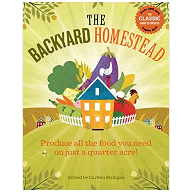 The Backyard Homestead: Produce all the food you need on just a quarter acre!