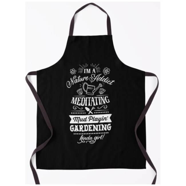 I'm A Nature Addict Meditating Mud Playin Gardening Kinda Girl - Funny Gardening Quotes Apron