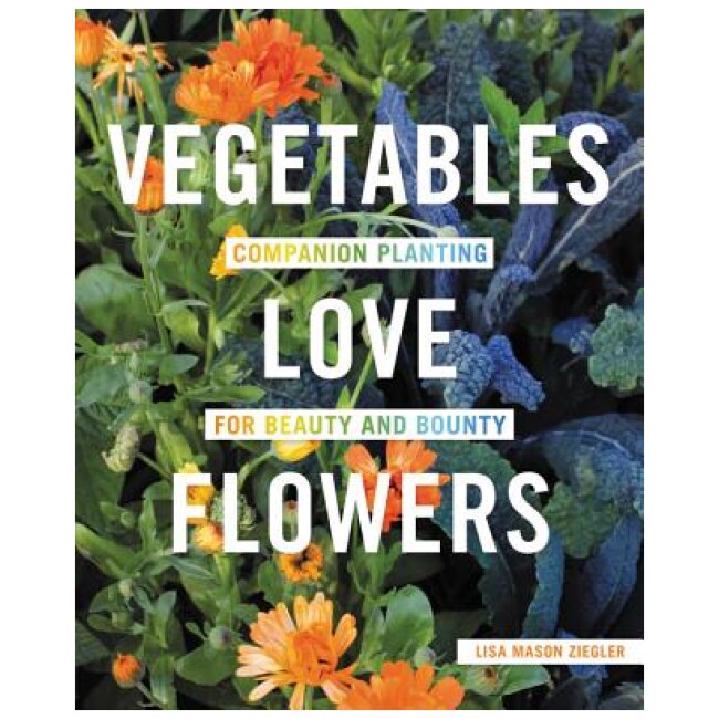 Vegetables Love Flowers: Companion Planting for Beauty and Bounty